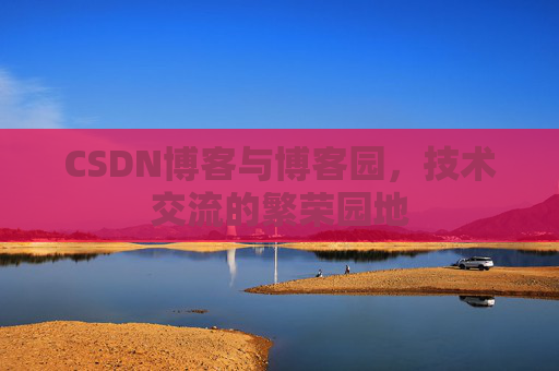 CSDN博客与博客园,技术交流的繁荣园地
